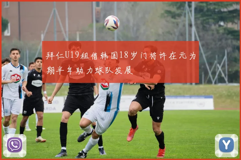 拜仁U19租借韩国18岁门将许在元为期半年助力球队发展