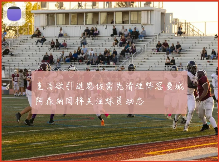 皇马欲引进恩佐需先清理阵容曼城阿森纳同样关注球员动态